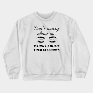 Worry About Your Eyebrows Crewneck Sweatshirt